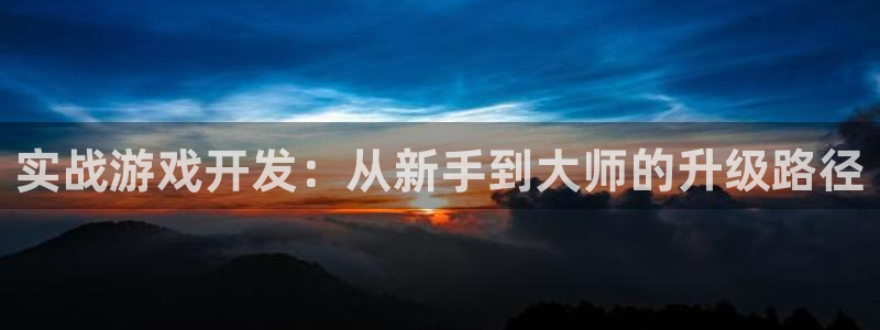 沐鸣娱乐2注册地址：实战游戏开发：从新手到大师的升级路径