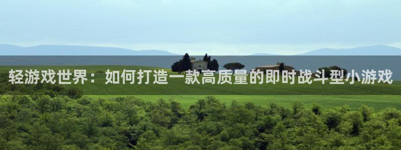 沐鸣娱乐2注册地址：轻游戏世界：如何打造一款高质量的即时战斗型小游戏