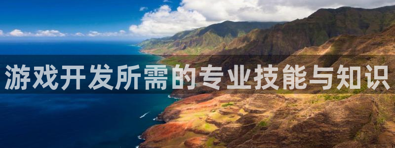 沐鸣2娱乐登录测速：游戏开发所需的专业技能与知识