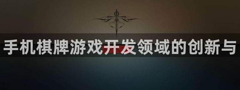 沐鸣娱乐2登录平台：手机棋牌游戏开发领域的创新与